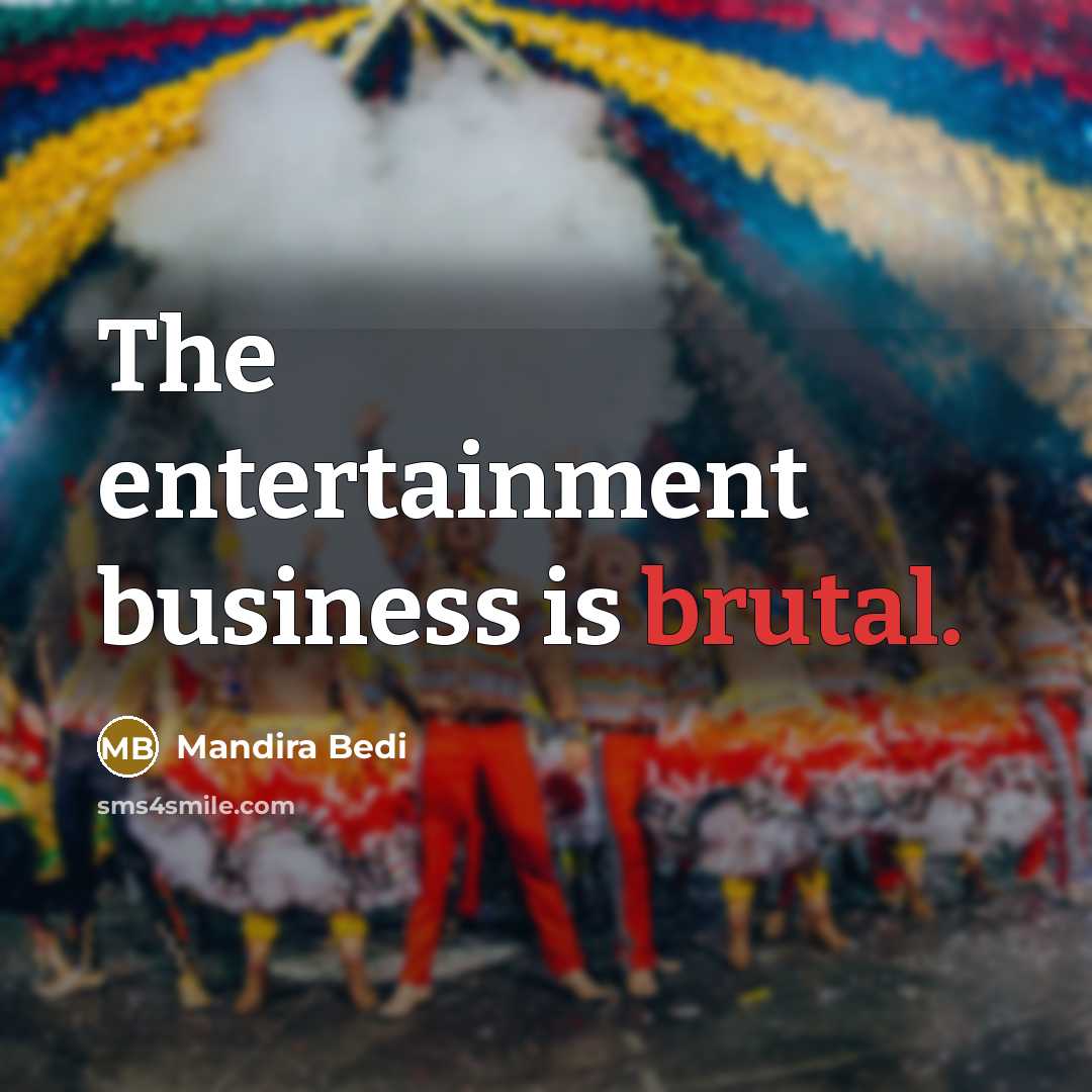 “The entertainment business is brutal.…” quote by Mandira Bedi