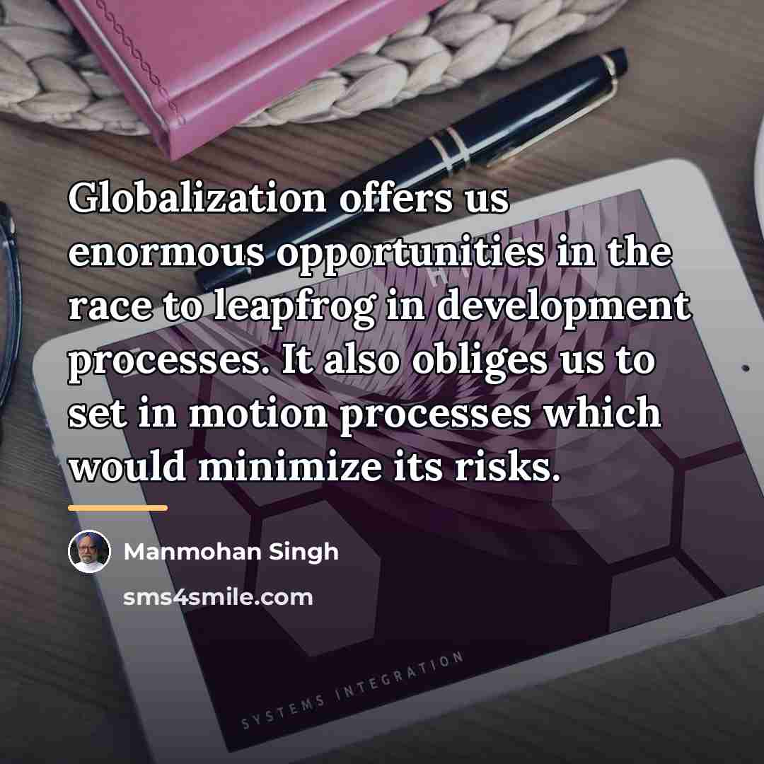 “Globalization offers us enormous opportunities in the race to leapfrog…” quote by Manmohan Singh