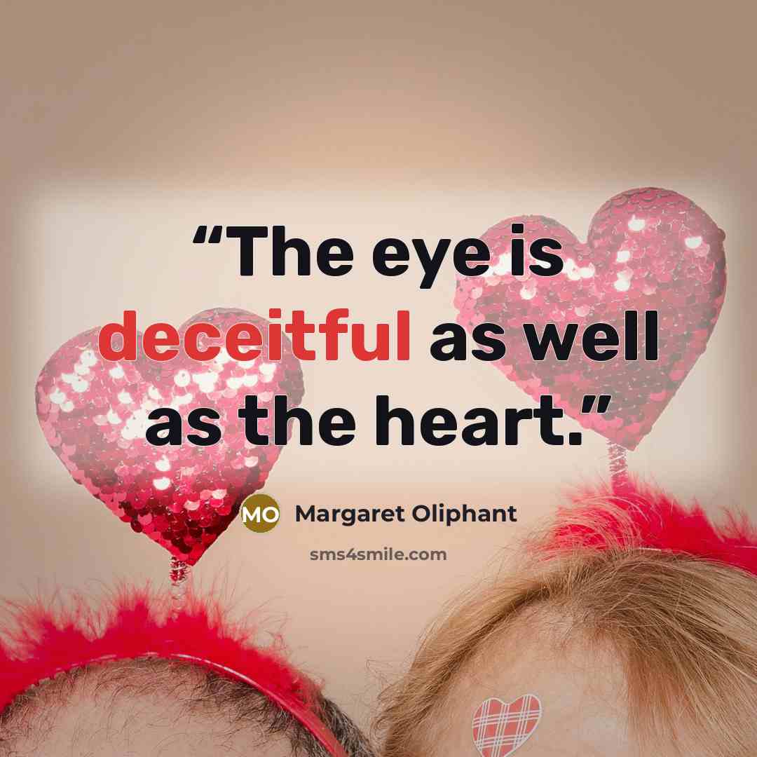 “The eye is deceitful as well as the heart.” quote by Margaret Oliphant