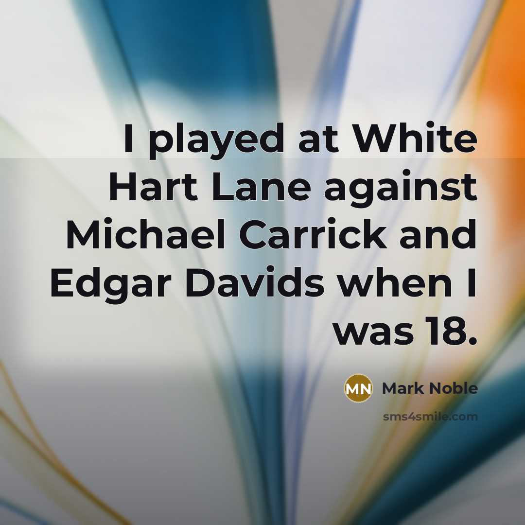 “I played at White Hart Lane against Michael Carrick and…” quote by Mark Noble