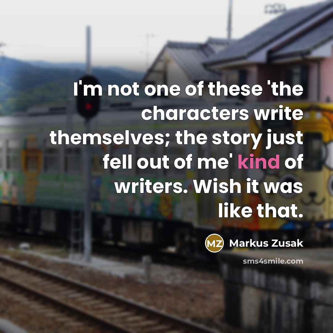“I'm not one of these 'the characters write themselves; the…” quote by Markus Zusak