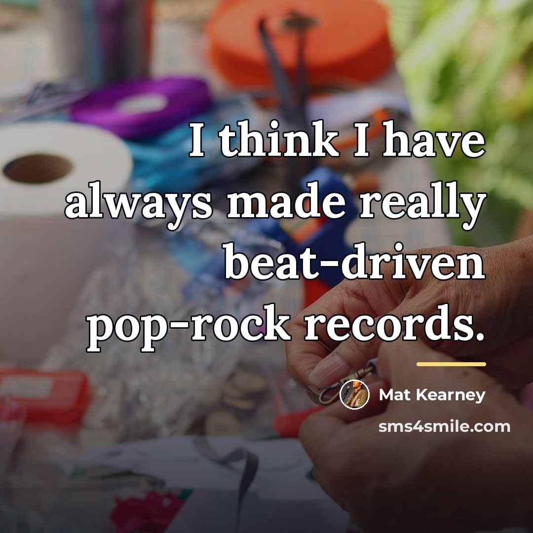“I think I have always made really beat-driven pop-rock records.…” quote by Mat Kearney
