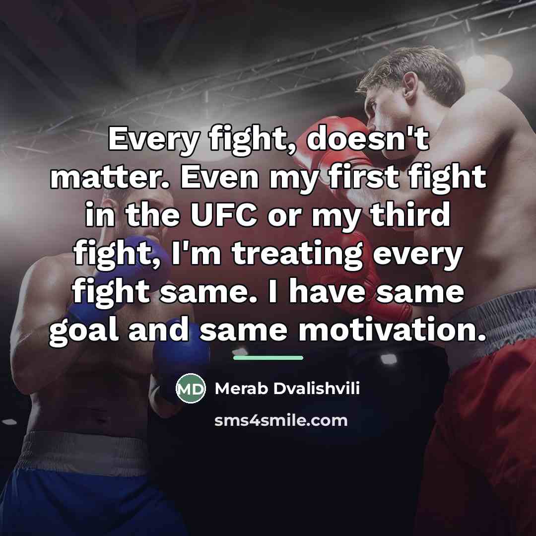 “Every fight, doesn't matter. Even my first fight in the…” quote by Merab Dvalishvili