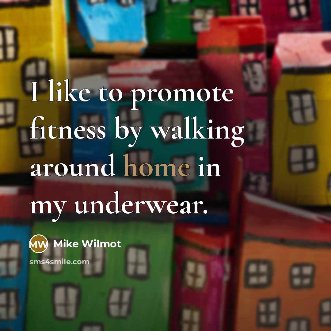 “I like to promote fitness by walking around home in…” quote by Mike Wilmot
