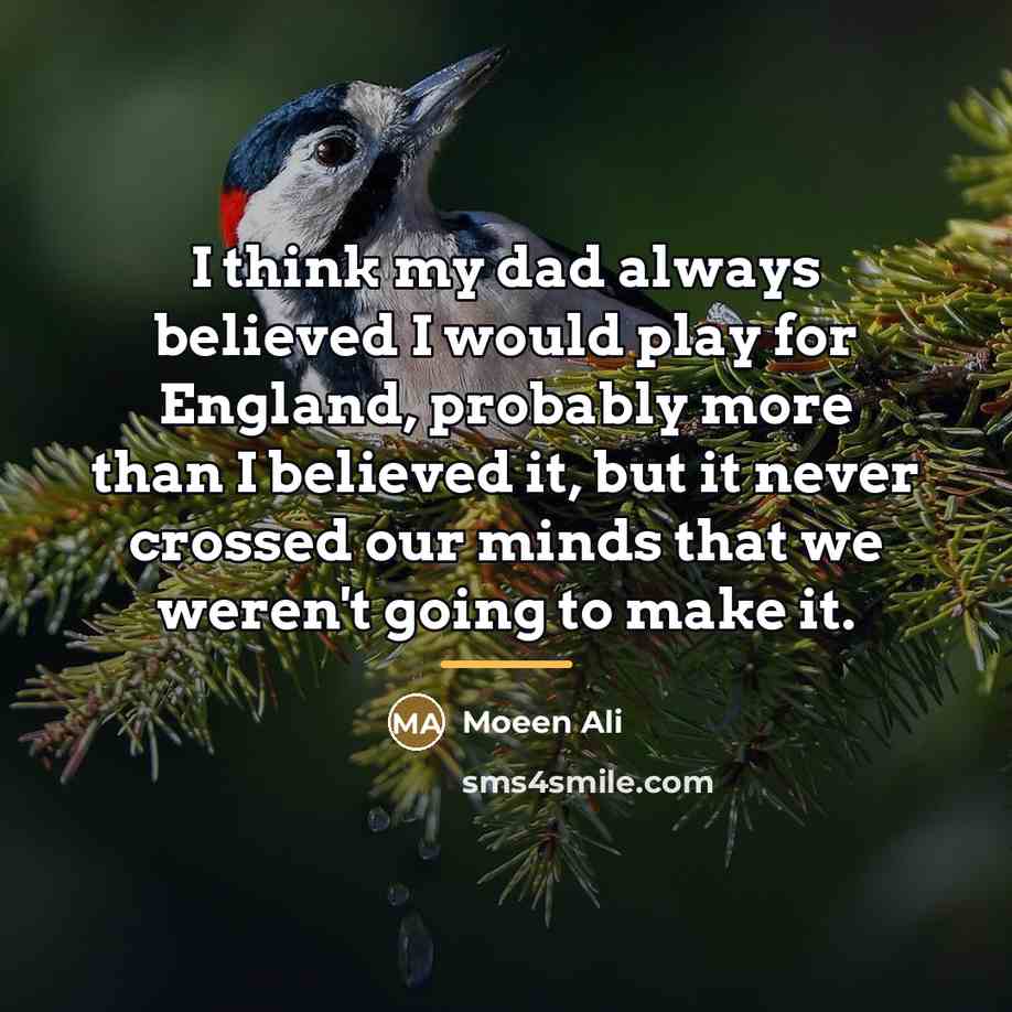 “I think my dad always believed I would play for…” quote by Moeen Ali