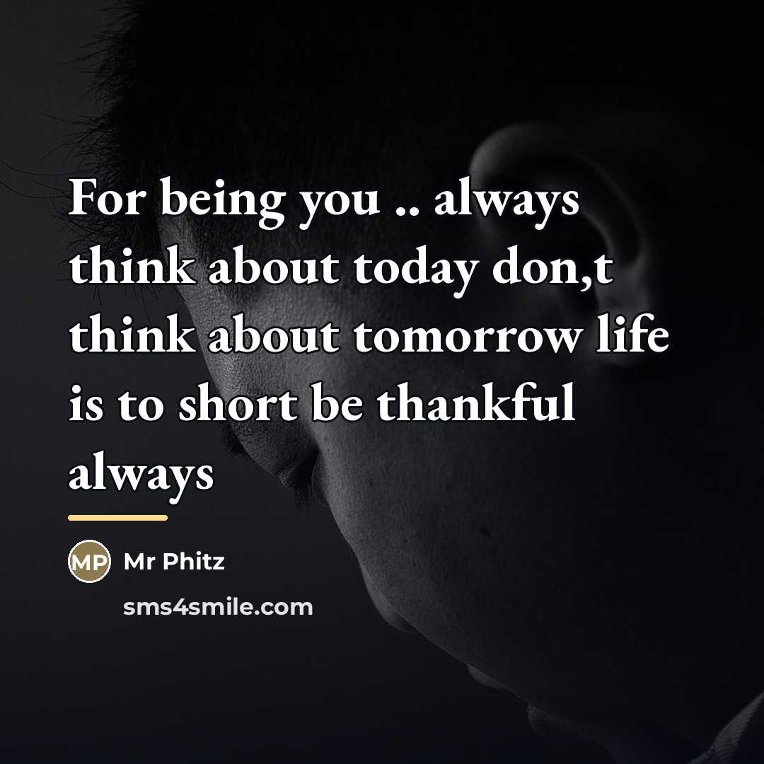 “For being you .. always think about today don,t think…” quote by Mr Phitz