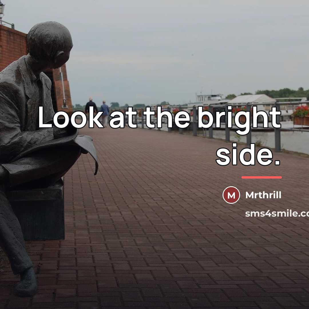“Look at the bright side.…” quote by Mrthrill
