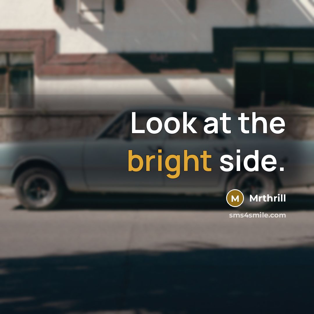 “Look at the bright side.” quote by Mrthrill