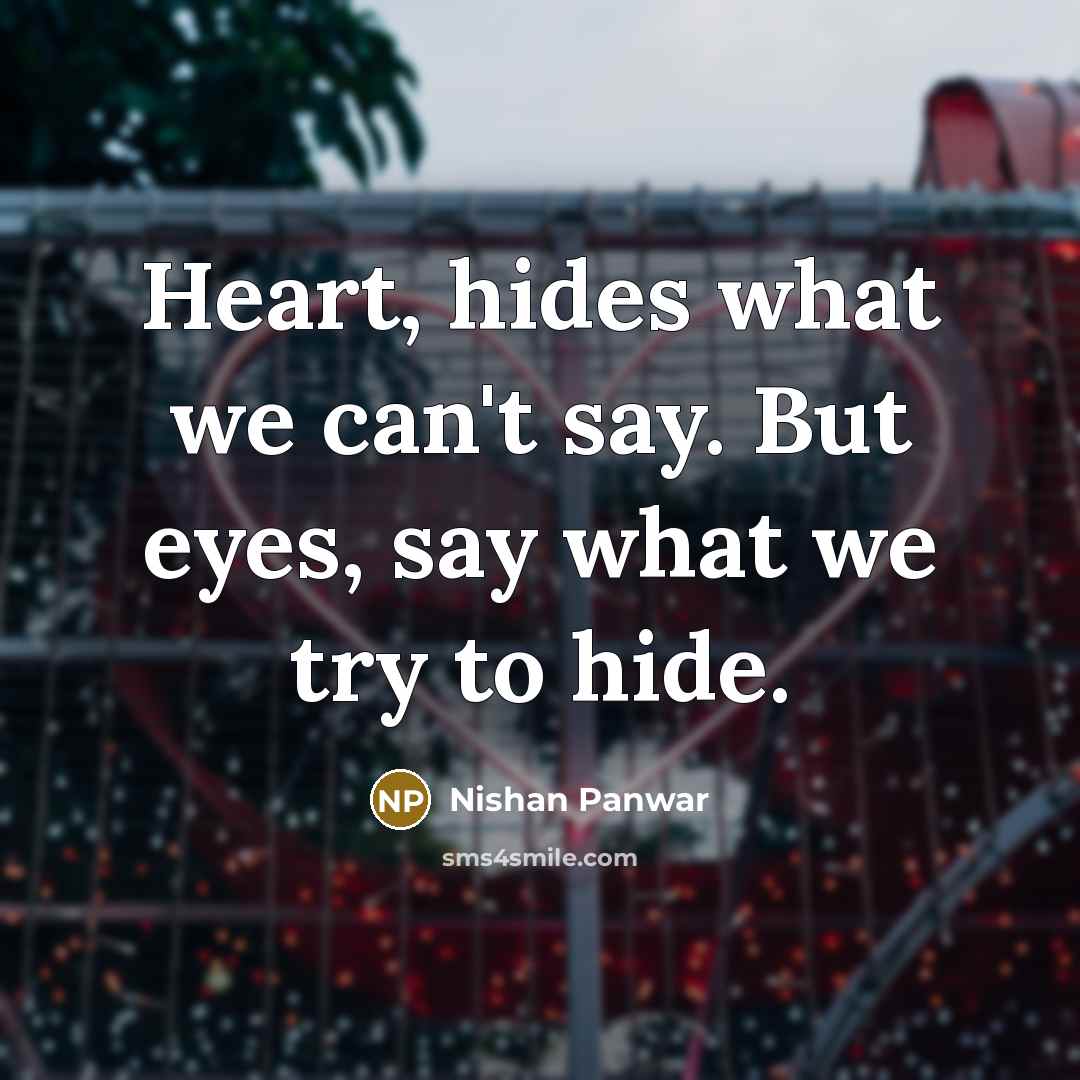 “Heart, hides what we can't say. But eyes, say what…” quote by Nishan Panwar
