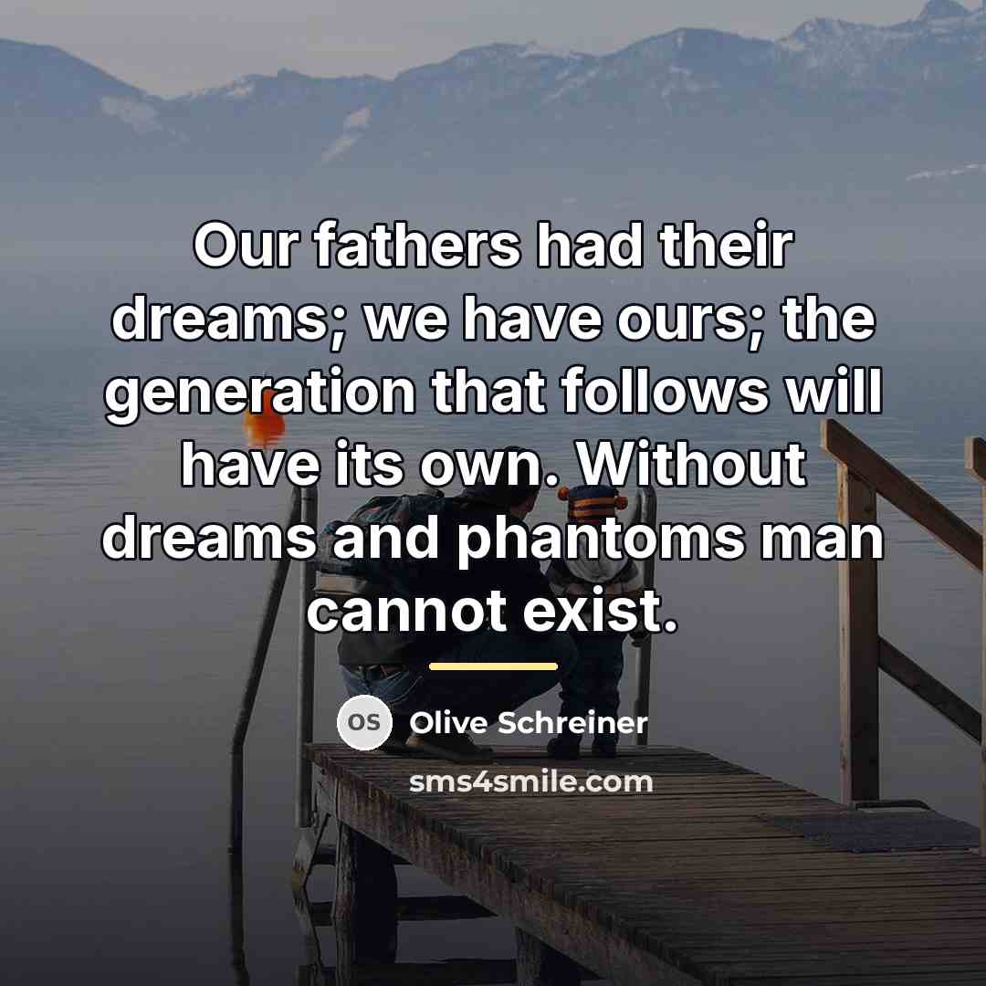 “Our fathers had their dreams; we have ours; the generation…” quote by Olive Schreiner