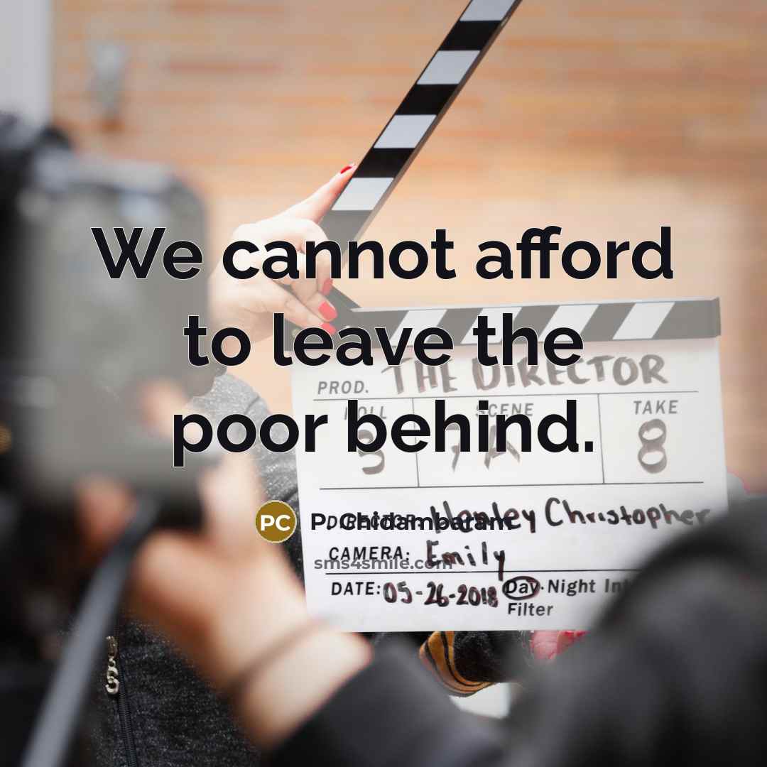 “We cannot afford to leave the poor behind.…” quote by P. Chidambaram