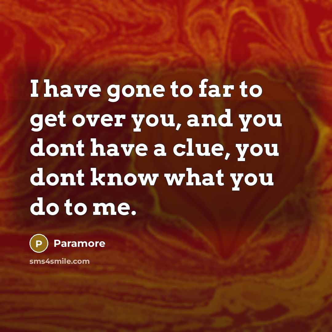 “I have gone to far to get over you, and…” quote by Paramore