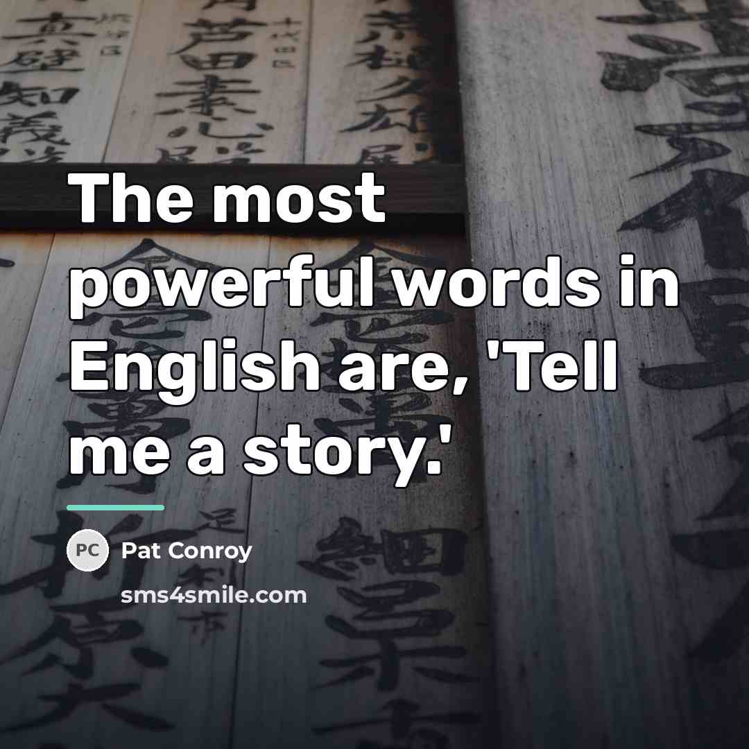 “The most powerful words in English are, 'Tell me a…” quote by Pat Conroy