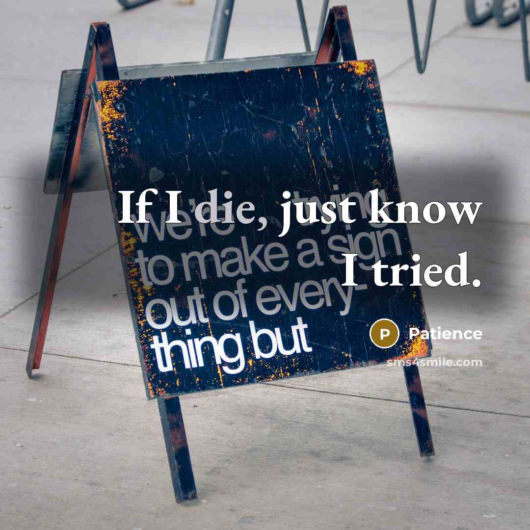 “If I die, just know I tried.” quote by Patience