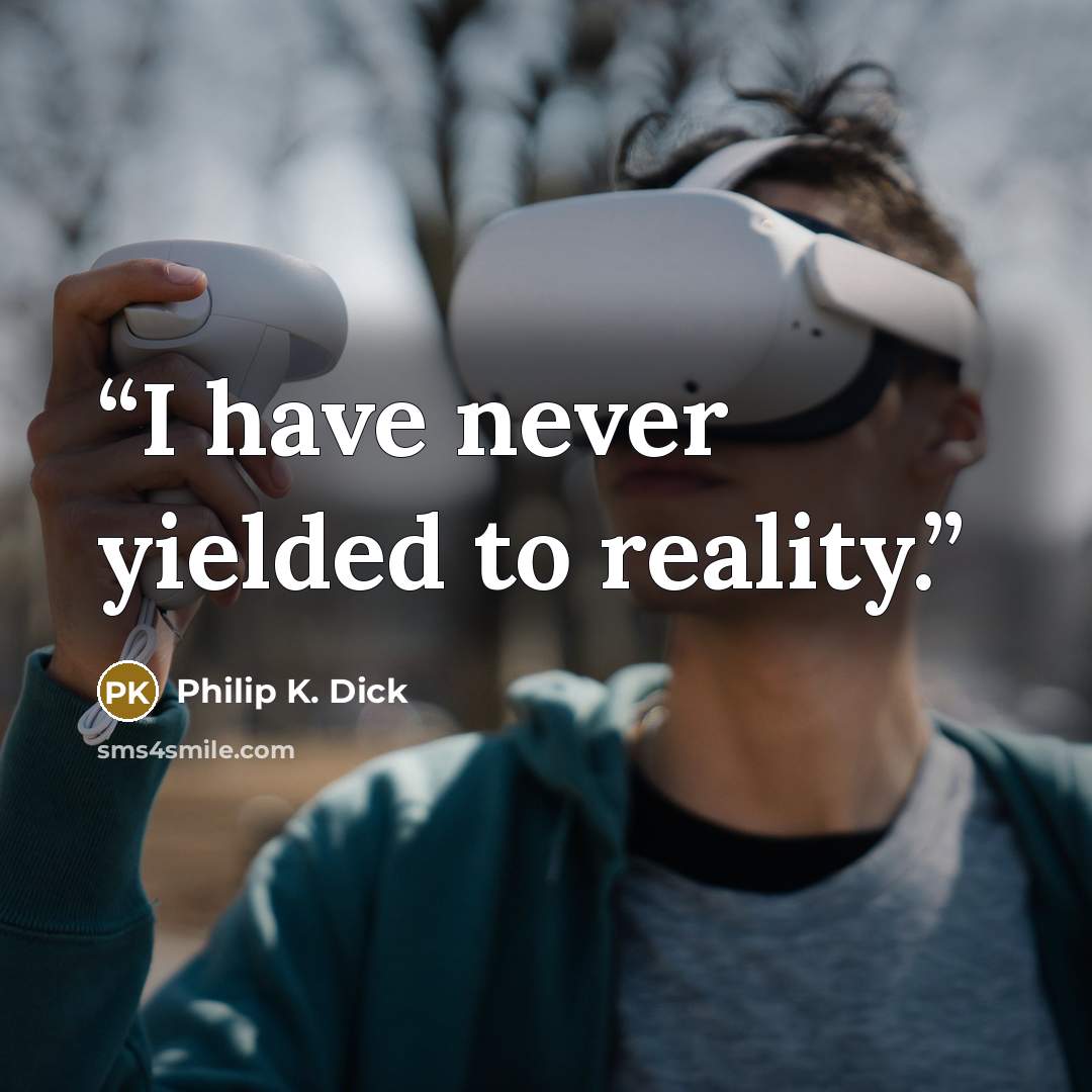 “I have never yielded to reality.” quote by Philip K. Dick
