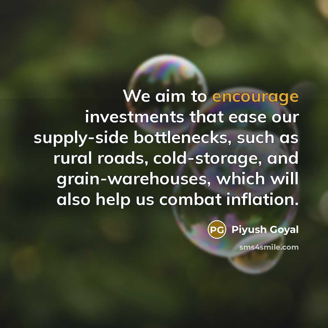 “We aim to encourage investments that ease our supply-side bottlenecks,…” quote by Piyush Goyal