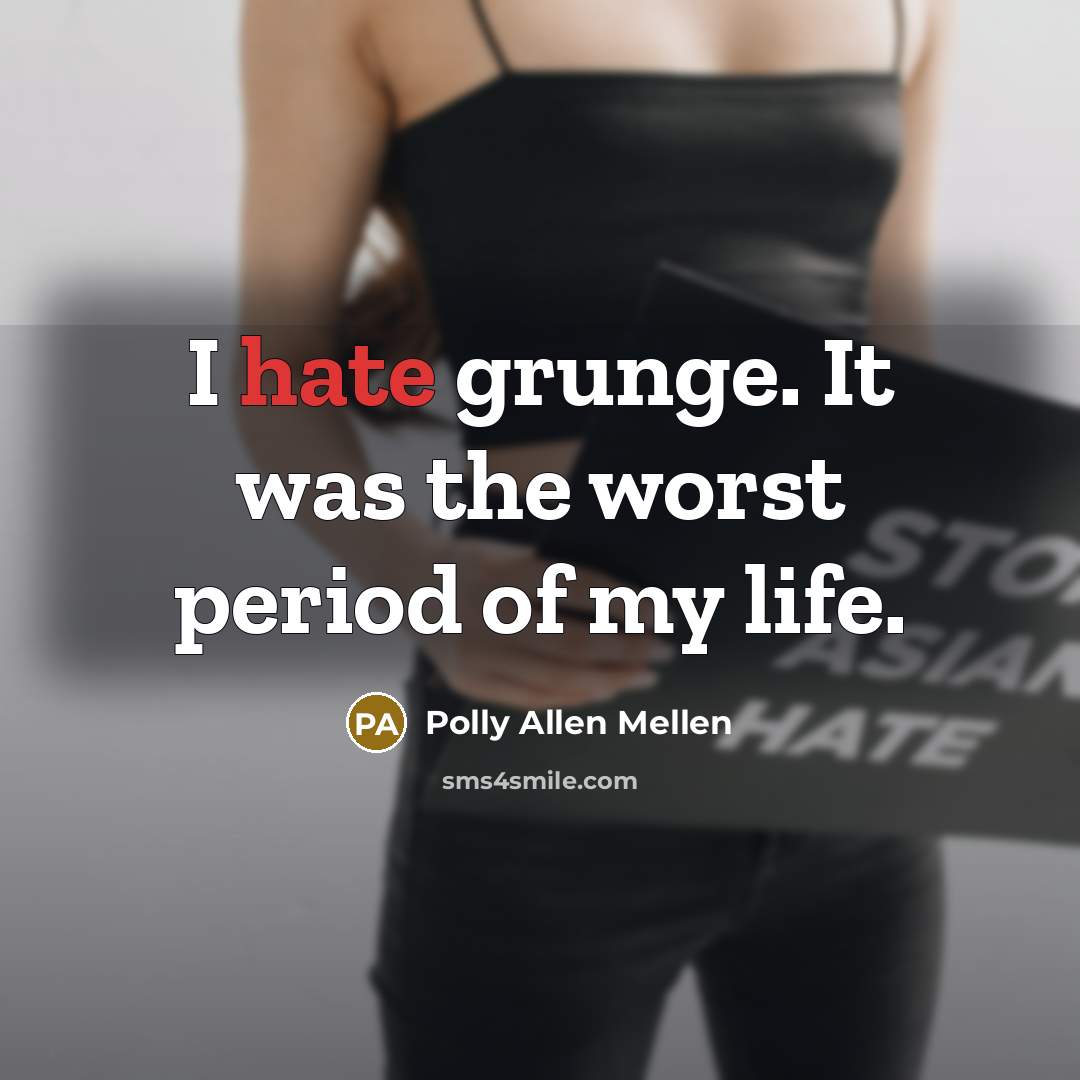 “I hate grunge. It was the worst period of my…” quote by Polly Allen Mellen