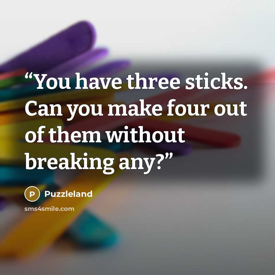 “You have three sticks. Can you make four out of them without breaking any?” quote by Puzzleland