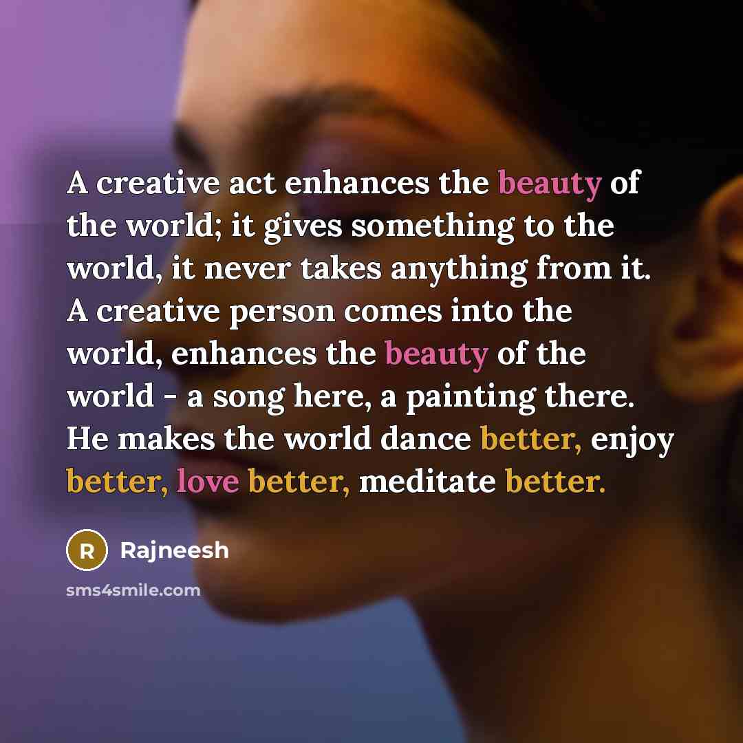 “A creative act enhances the beauty of the world; it…” quote by Rajneesh