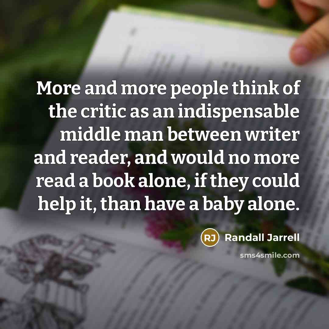 “More and more people think of the critic as an…” quote by Randall Jarrell