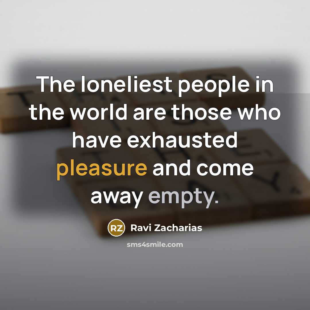 “The loneliest people in the world are those who have…” quote by Ravi Zacharias