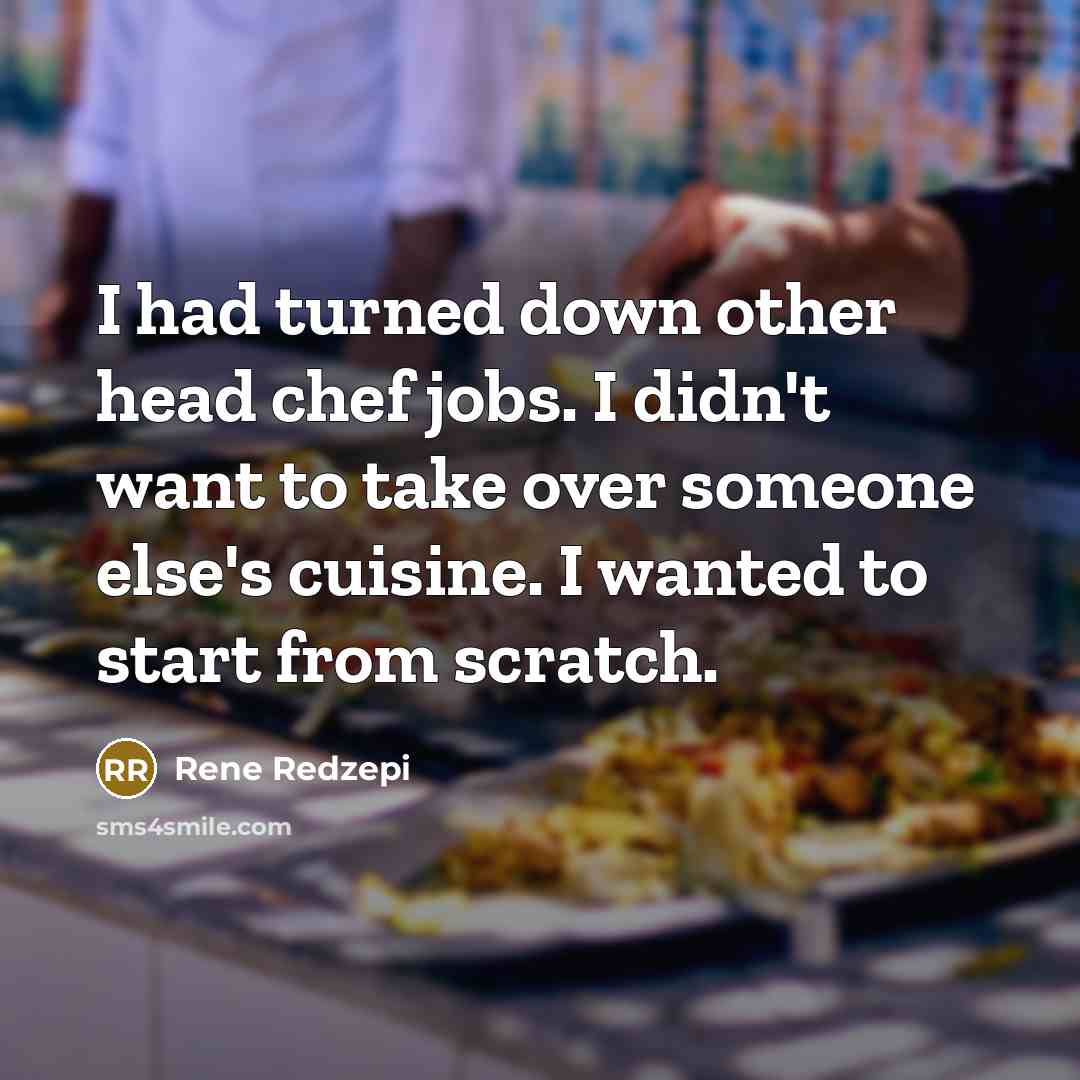 “I had turned down other head chef jobs. I didn't…” quote by Rene Redzepi