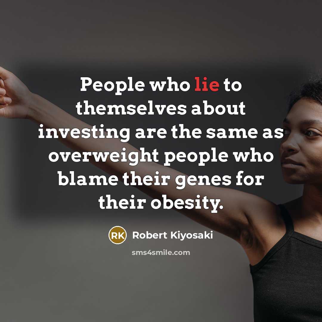 “People who lie to themselves about investing are the same…” quote by Robert Kiyosaki