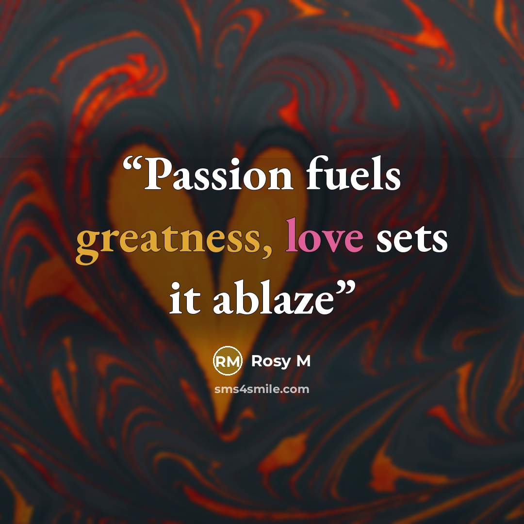 “Passion fuels greatness, love sets it ablaze” quote by Rosy M