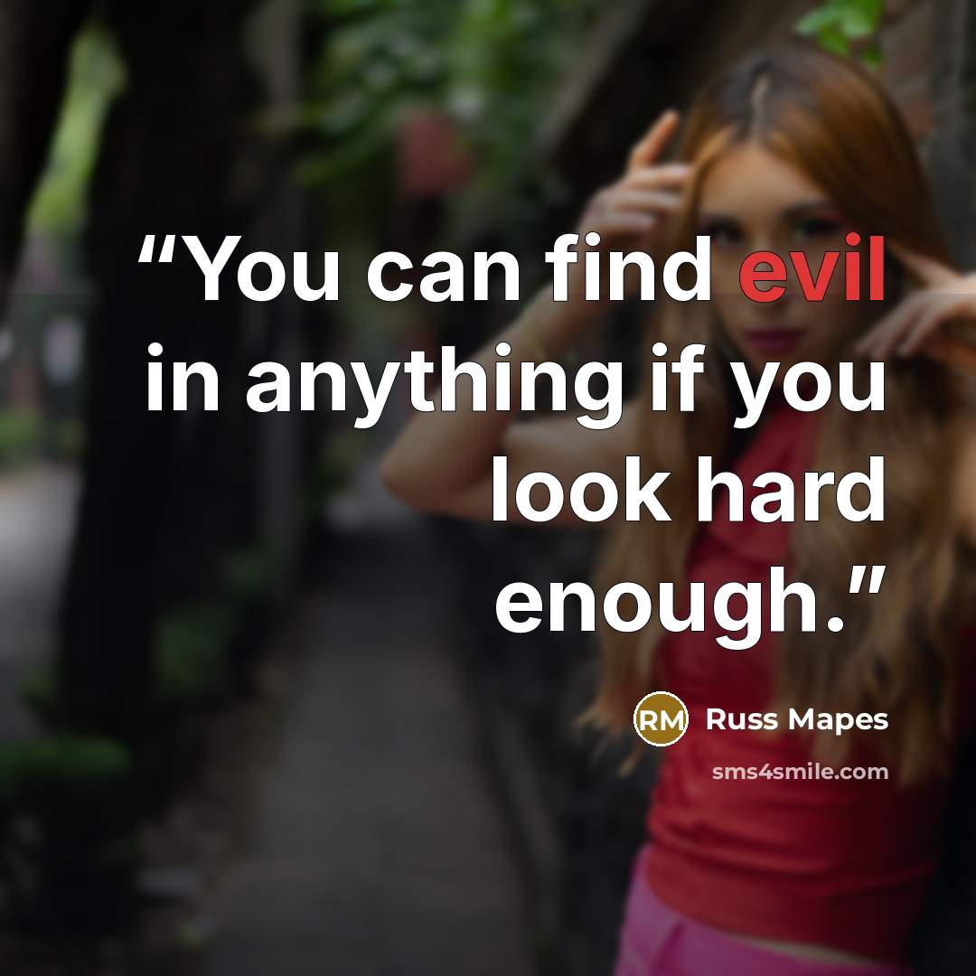 “You can find evil in anything if you look hard enough.” quote by Russ Mapes