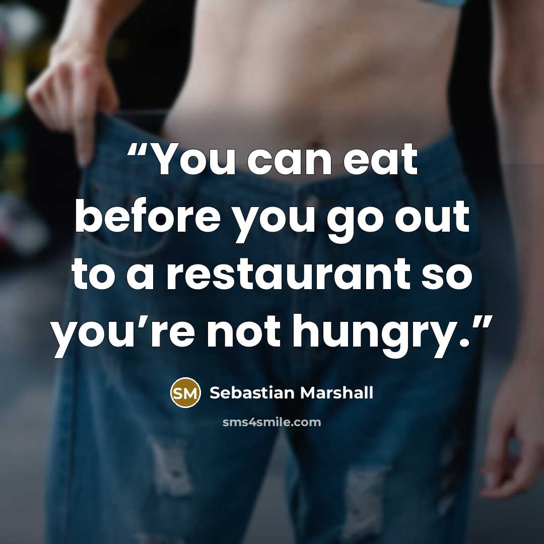 “You can eat before you go out to a restaurant so you’re not hungry.” quote by Sebastian Marshall