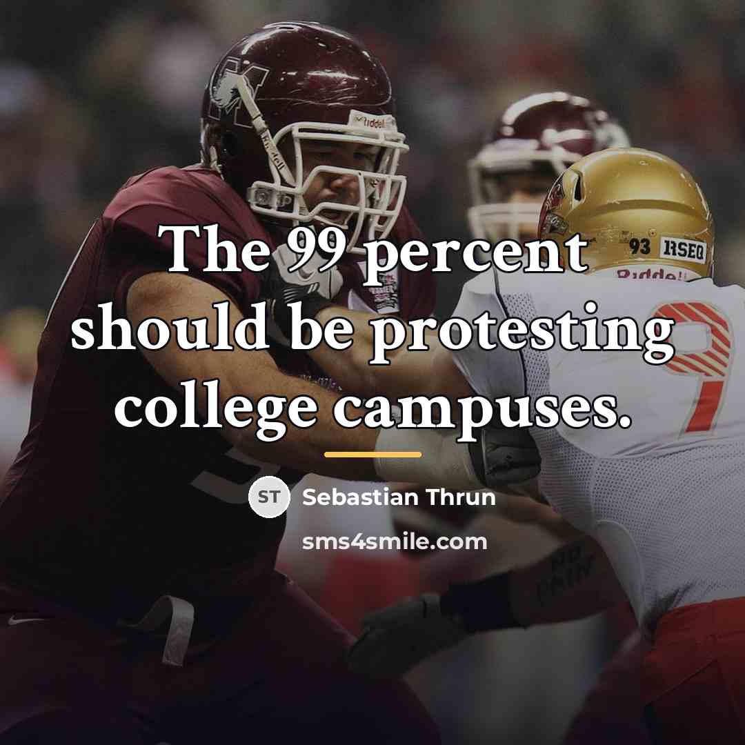 “The 99 percent should be protesting college campuses.…” quote by Sebastian Thrun