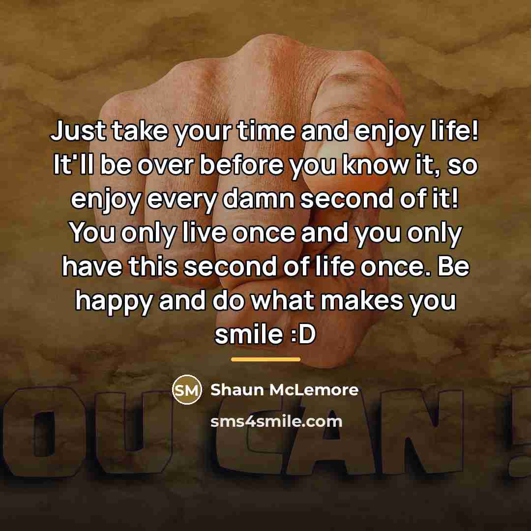“Just take your time and enjoy life! It'll be over…” quote by Shaun McLemore