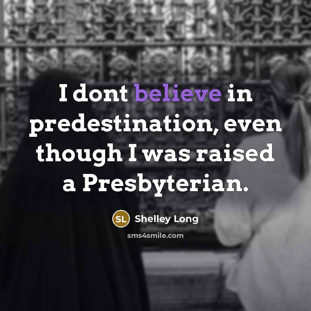 “I dont believe in predestination, even though I was raised…” quote by Shelley Long