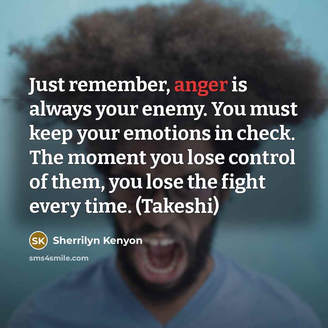 “Just remember, anger is always your enemy. You must keep…” quote by Sherrilyn Kenyon