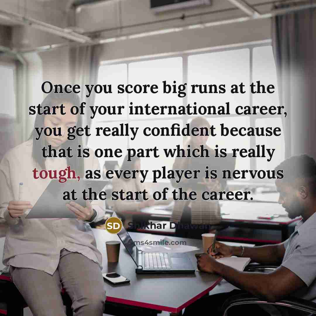 “Once you score big runs at the start of your…” quote by Shikhar Dhawan