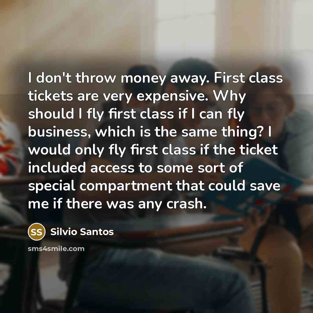 “I don't throw money away. First class tickets are very…” quote by Silvio Santos