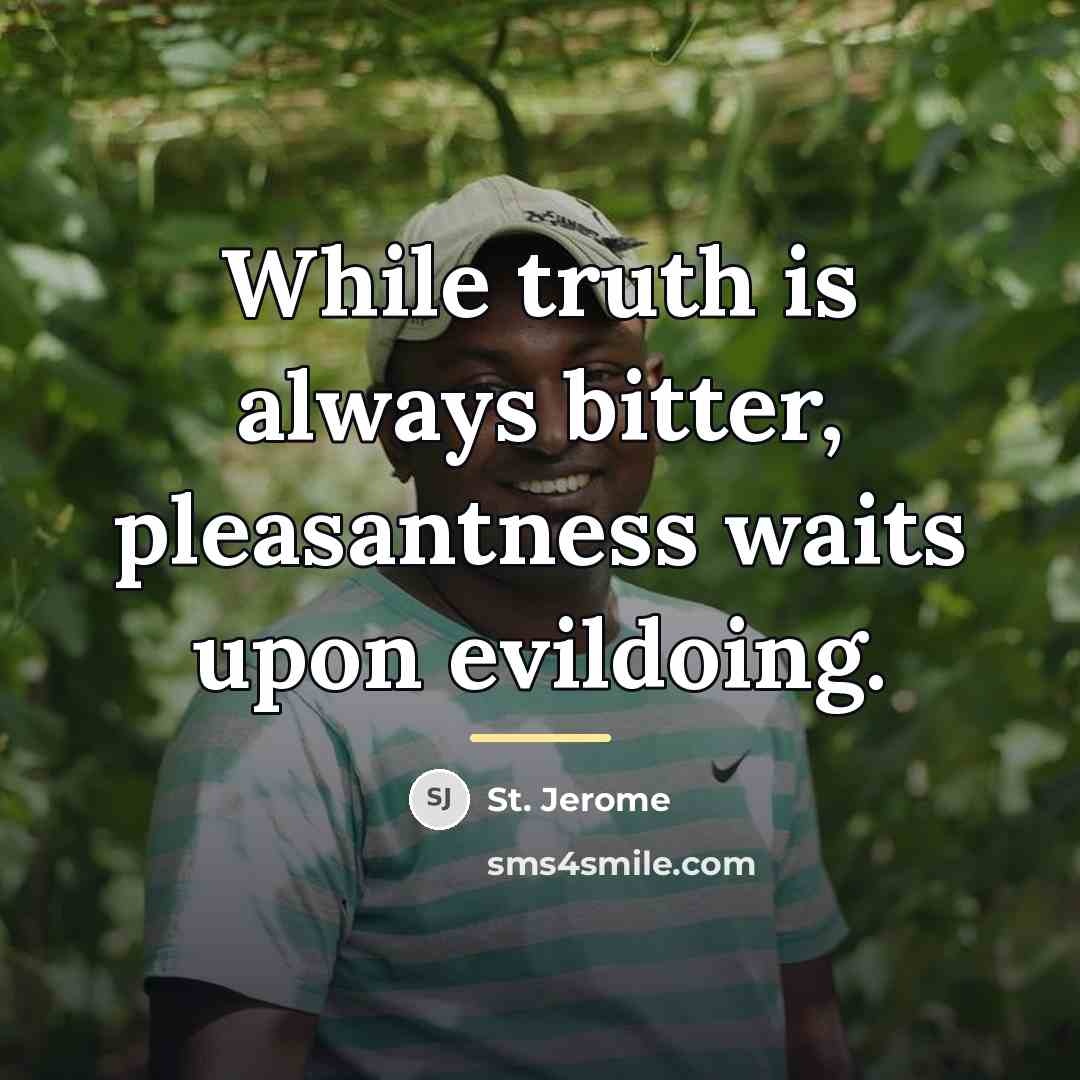 “While truth is always bitter, pleasantness waits upon evildoing.…” quote by St. Jerome
