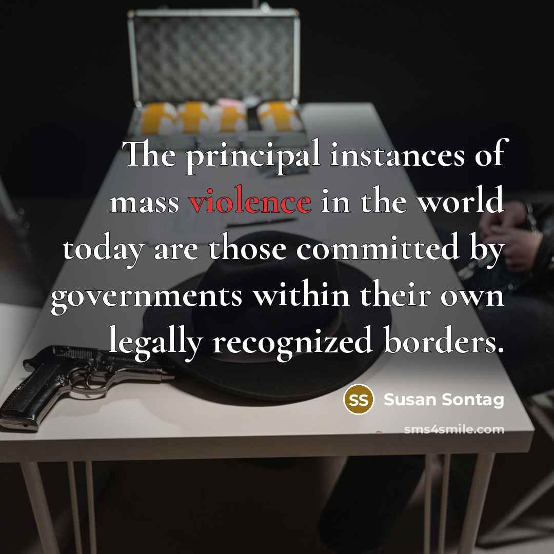 “The principal instances of mass violence in the world today…” quote by Susan Sontag