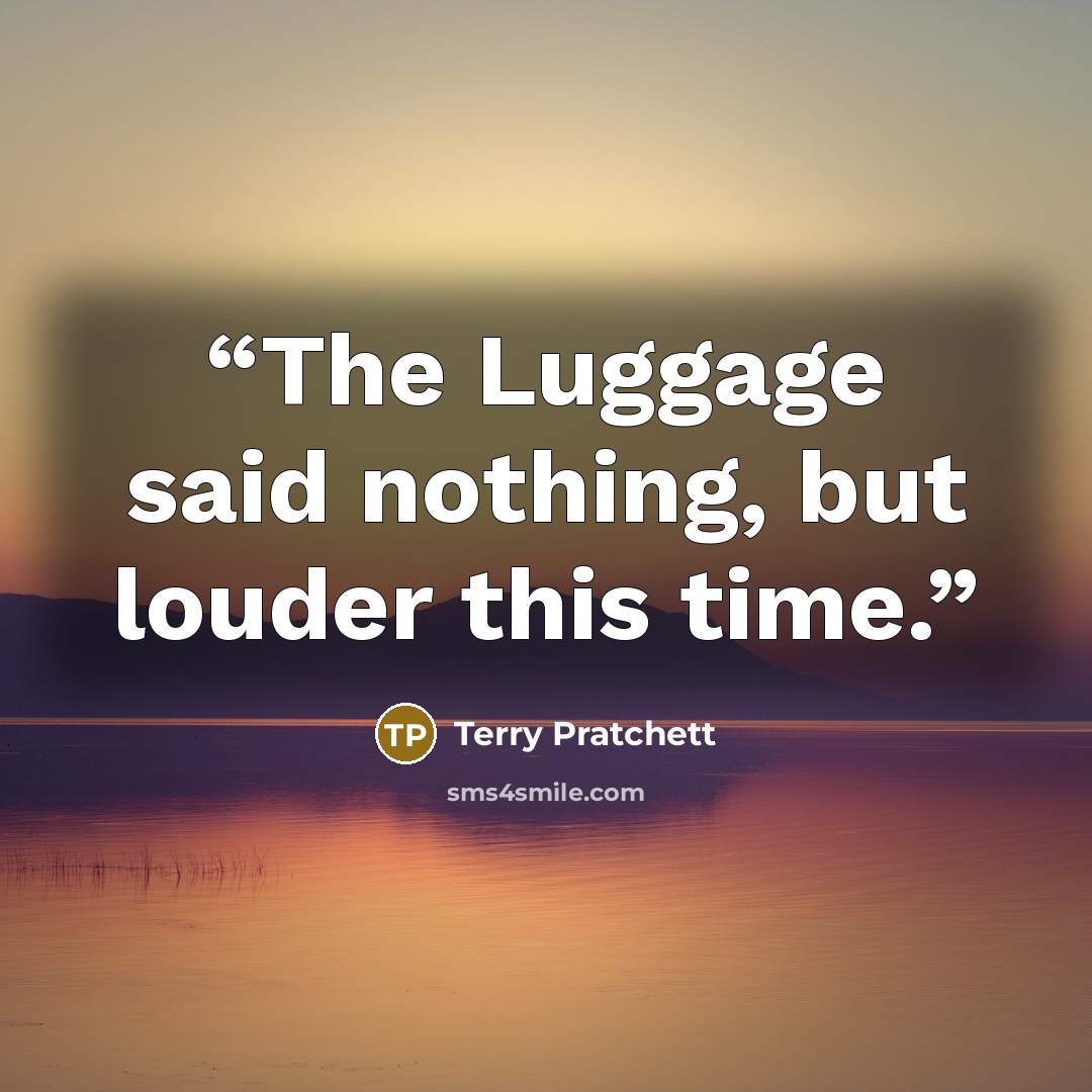 “The Luggage said nothing, but louder this time.” quote by Terry Pratchett