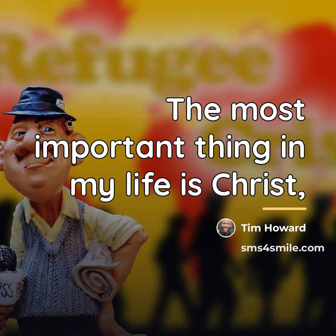“The most important thing in my life is Christ,…” quote by Tim Howard