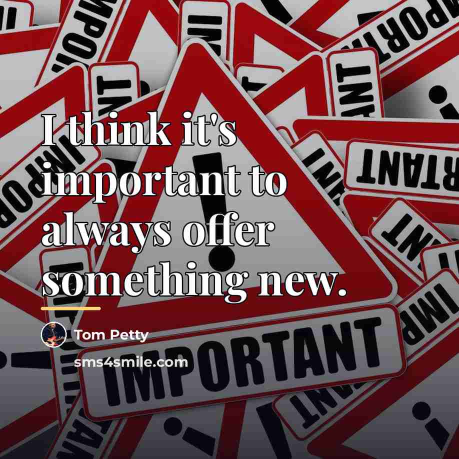 “I think it's important to always offer something new.…” quote by Tom Petty