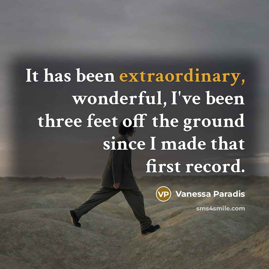 “It has been extraordinary, wonderful, I've been three feet off…” quote by Vanessa Paradis