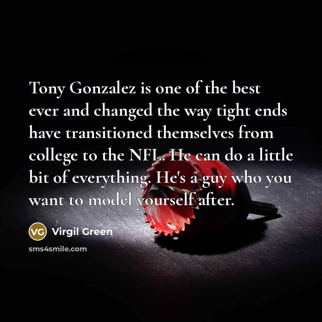 “Tony Gonzalez is one of the best ever and changed…” quote by Virgil Green