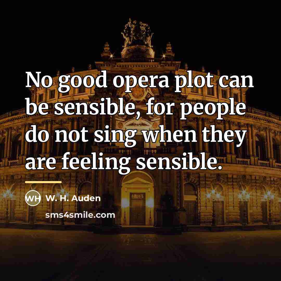 “No good opera plot can be sensible, for people do…” quote by W. H. Auden