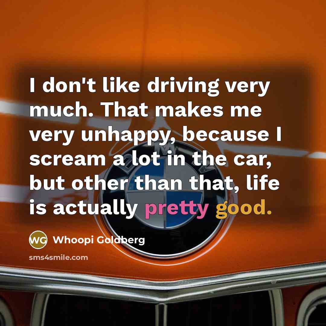 “I don't like driving very much. That makes me very…” quote by Whoopi Goldberg