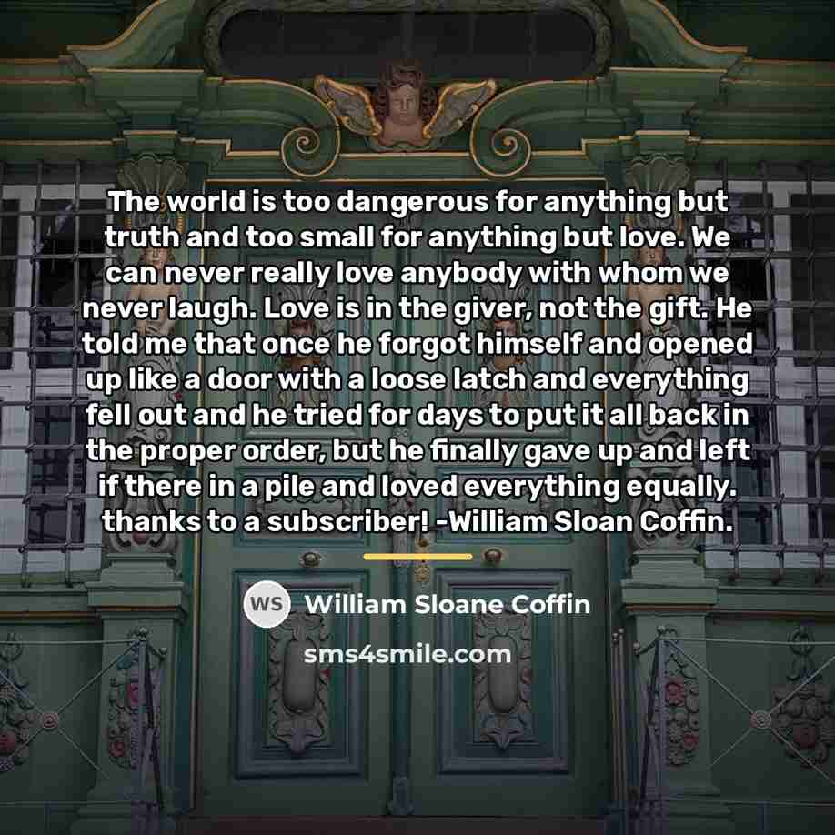 “The world is too dangerous for anything but truth and…” quote by William Sloane Coffin