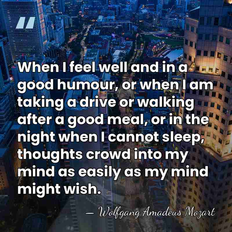 When I feel well and in a good humour, or when I&hellip; - Wolfgang Amadeus Mozart