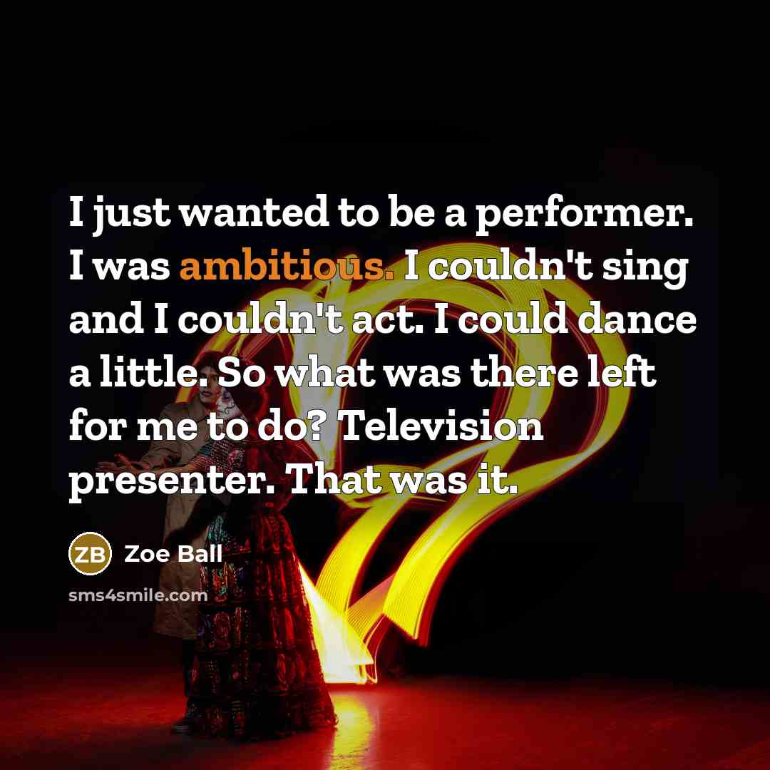 “I just wanted to be a performer. I was ambitious.…” quote by Zoe Ball