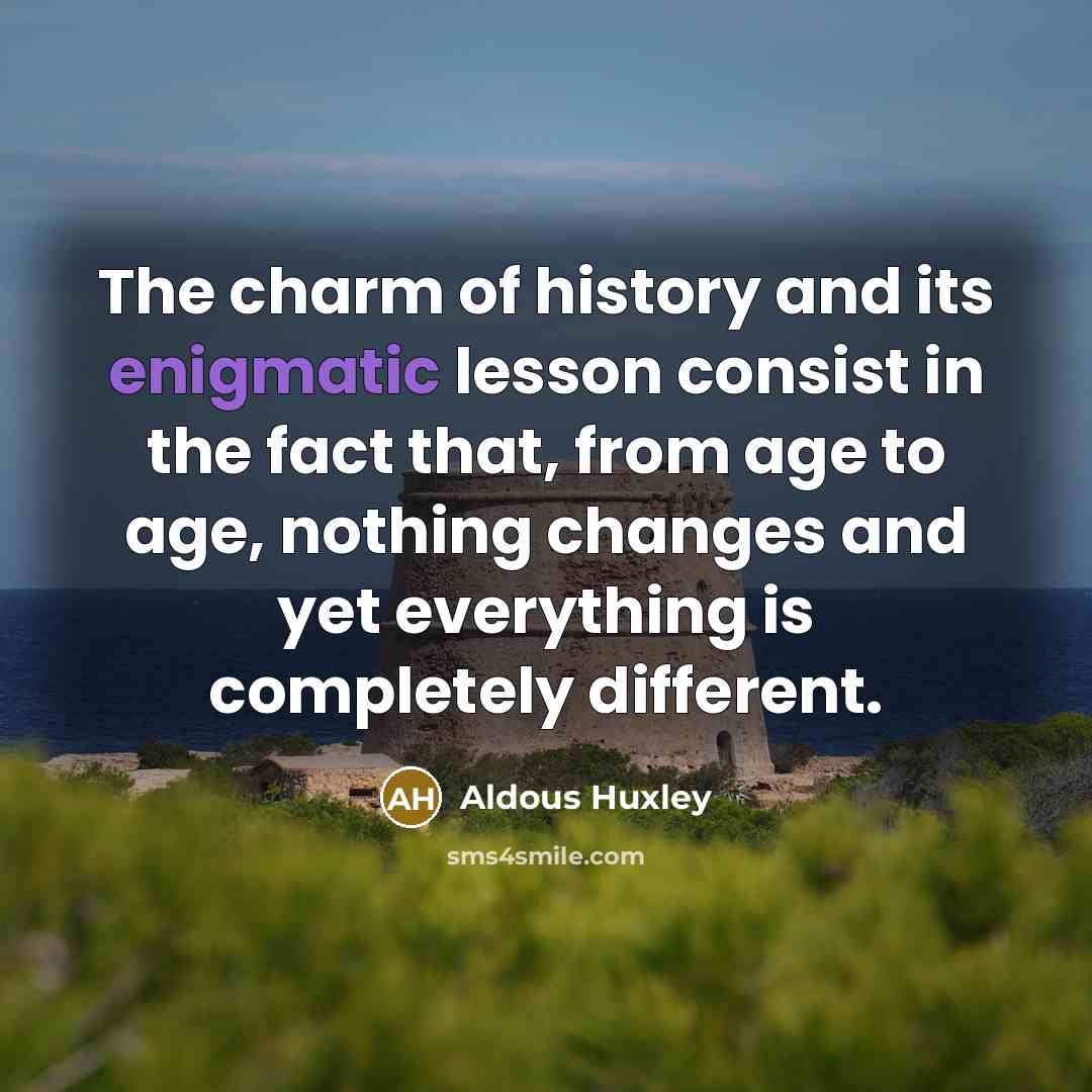 “The charm of history and its enigmatic lesson consist in…” quote by Aldous Huxley