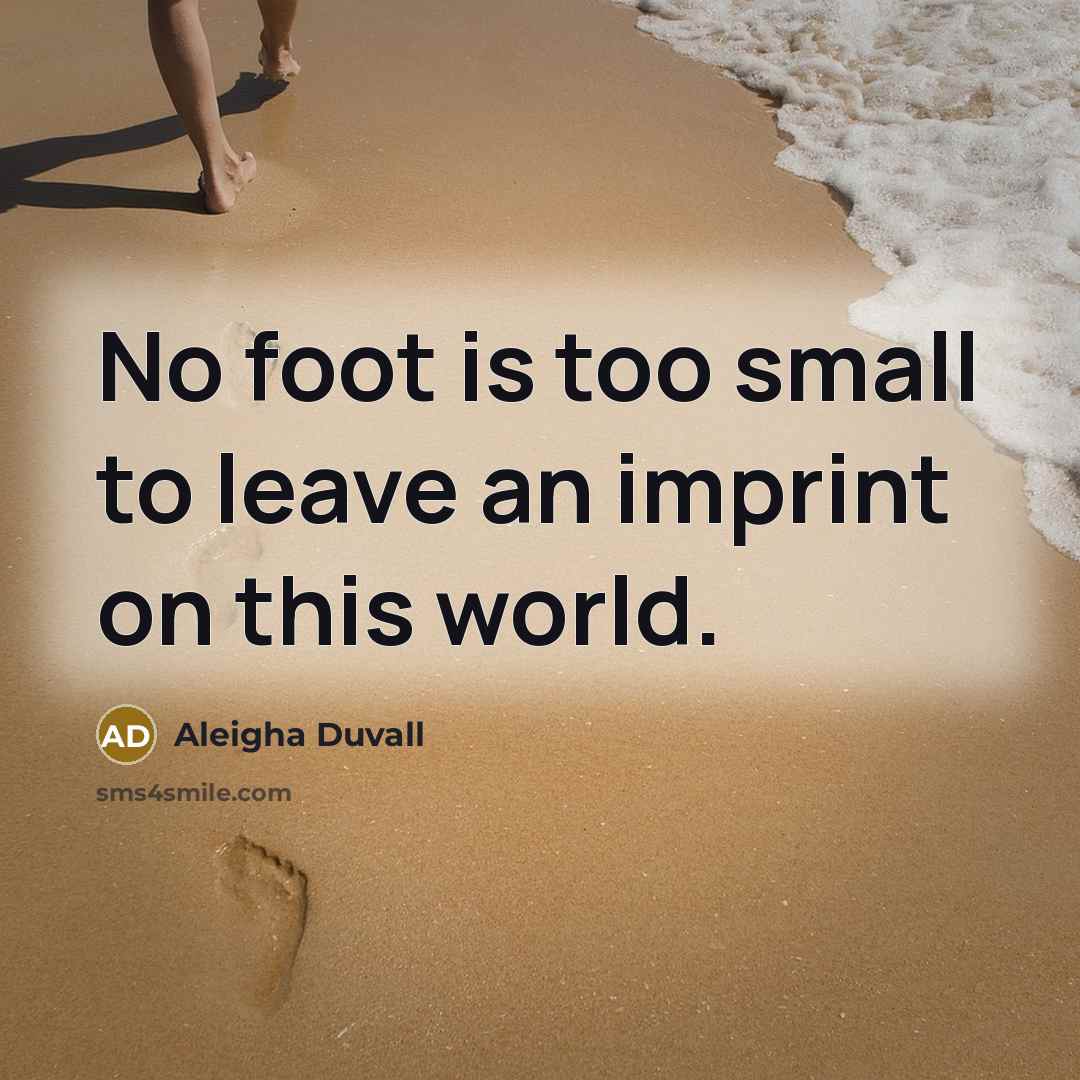 “No foot is too small to leave an imprint on this world.” quote by Aleigha Duvall